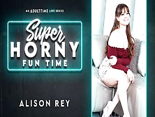Alison Rey In Alison Rey - Super Horny Fun Time