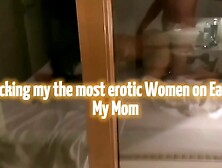 Fucking The Most Erotic Women Ever - My Mom