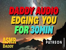 Dom Daddy Edging You For 30 Minutes - Wild Audio For Sub Ladies
