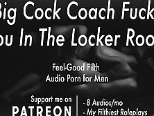 Fucked Hard By Your Big Dick Coach In The Locker Room [Erotic Audio For Men,  Dirty Talk]