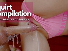 Squiiiiiiiiirting Compilation !!! The Wildest Wet Orgasms