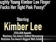 Naughty Young Kimber Lee Finger Fucks Her Tight Pink Pussy!