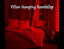 Pillow Humping Ramblefap