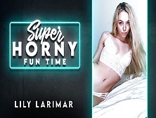 Lily Larimar In Lily Larimar - Super Horny Fun Time