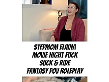 Stepmom Elaina Movie Night Fuck Suck & Ride Fantasy Pov Roleplay