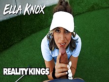 Reality Kings - Ella Knox Rewards Her Husband For Teaching Her To Play Golf With A Oral Sex & A Nice Fuck