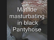 Matilde Masturbating In Black Pantyhose