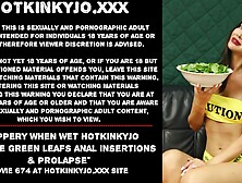 Slippery When Wet Hotkinkyjo Extreme Green Leafs Anal Insertions & Prolapse