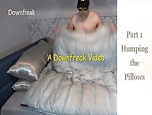 Part One Humping The Pillows.  Downfreaks Satin Pillows,  Down Bag And Down Pants.