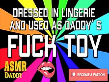 Dressed In Lingerie & Used As Daddy's Fuck Toy (Dirty Asmr Audio)