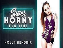 Holly Hendrix In Holly Hendrix - Super Horny Fun Time