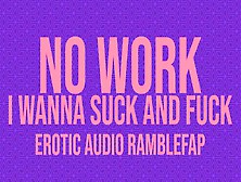 No Work.  I Wanna Lick And Fuck - Erotic Asmr Audio