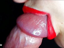 Sensual Sloppy Bj With Red Lips - Wet Swallowing Dong.