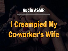 I Creampied My Co-Worker's Wifey (Audio Asmr)