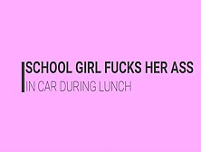 College Girl Fucks Ass In Car On Lunch
