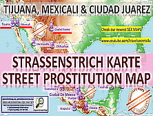 Tijuana,  Mexicali,  Ciudad Juarez Sex Map,  Street Prostitution Map,  Massage Parlours,  Brothels,  Bitches,  Escort,  Callgirls,  Borde
