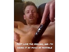 I Love This Dildo Deep In My Gay Pussy,  Because I'm A Huge Slut Who Loves To Show It Off