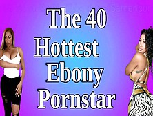 Top 40 Hottest Ebony/black Pornstar
