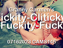 Granny Carmen's Lickity-Cliticky,  Fuckity-Fuck 07162023 Cams145