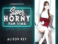 Alison Rey - Super Horny Fun Time