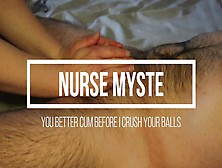 You Better Jizz Before I Crush Your Balls - Nurse Myste - Ballbusting & Cbt