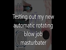 Testing My New Male Rotating Suck Job Masturbating Toy