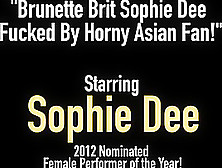 Brunette Brit Sophie Dee Fucked By Horny Asian Fan!