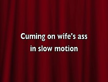Cum On Wife's Ass In Slomo