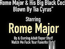 Rome Major & His Big Black Cock Blown By Tia Cyrus