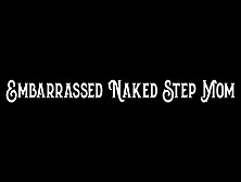 Embarrassed Naked Step-Mom